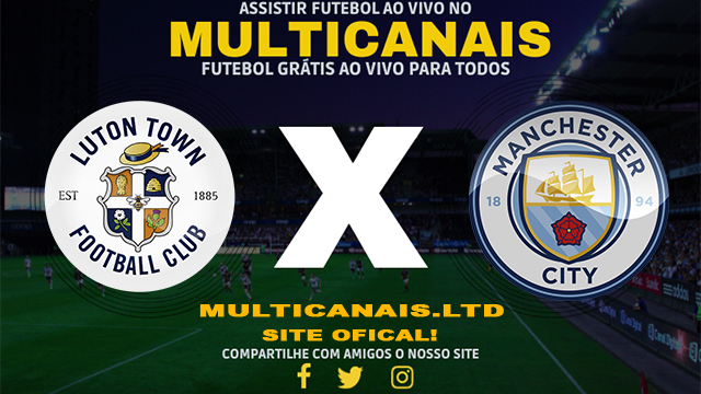 Assistir Luton x Manchester City AO VIVO Online 27/02/2024