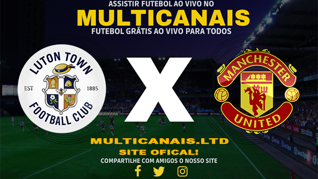 Assistir Luton x Manchester United AO VIVO Online 18/02/2024